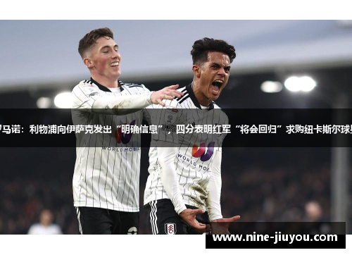 罗马诺：利物浦向伊萨克发出“明确信息”，四分表明红军“将会回归”求购纽卡斯尔球星